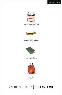 Coperta cărții 'Anna Ziegler Plays Two: The Great Moment; Another Way Home; The Wanderers; Actually - Anna Ziegler'