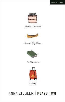 Coperta cărții 'Anna Ziegler Plays Two: The Great Moment; Another Way Home; The Wanderers; Actually - Anna Ziegler'