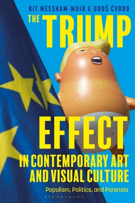 The Trump Effect in Contemporary Art and Visual Culture: Populism, Politics, and Paranoia - Kit Messham-muir