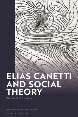 Elias Canetti and Social Theory: The Bond of Creation - Andrea Mubi Brighenti