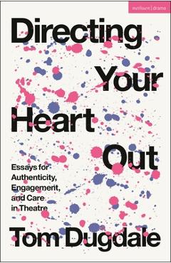 Coperta cărții 'Directing Your Heart Out: Essays for Authenticity, Engagement, and Care in Theatre - Tom Dugdale'
