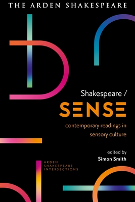 Shakespeare / Sense: Contemporary Readings in Sensory Culture - Simon Smith