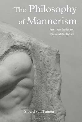 The Philosophy of Mannerism: From Aesthetics to Modal Metaphysics - Sjoerd Van Tuinen
