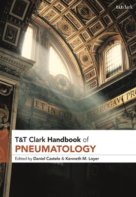 T&T Clark Handbook of Pneumatology - Daniel Castelo