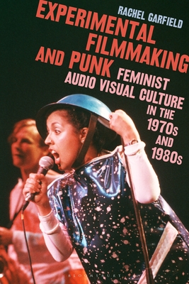 Experimental Filmmaking and Punk: Feminist Audio Visual Culture in the 1970s and 1980s - Rachel Garfield