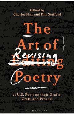 The Art of Revising Poetry: 21 U.S. Poets on Their Drafts, Craft, and Process - Charles Finn