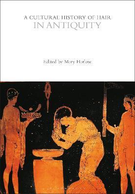 A Cultural History of Hair in Antiquity - Mary Harlow