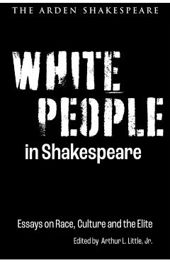 Poza produsului White People in Shakespeare: Essays on Race, Culture and the Elite - Jr.