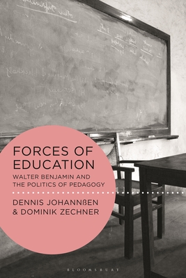 Forces of Education: Walter Benjamin and the Politics of Pedagogy - Dennis Johannßen