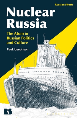 Nuclear Russia: The Atom in Russian Politics and Culture - Paul R. Josephson