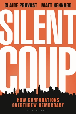 Silent Coup: How Corporations Overthrew Democracy - Claire Provost