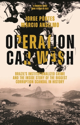 Operation Car Wash: Brazil's Institutionalized Crime and the Inside Story of the Biggest Corruption Scandal in History - Jorge Pontes