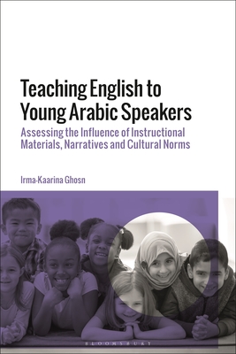 Teaching English to Young Arabic Speakers: Assessing the Influence of Instructional Materials, Narratives and Cultural Norms - Irma-kaarina Ghosn