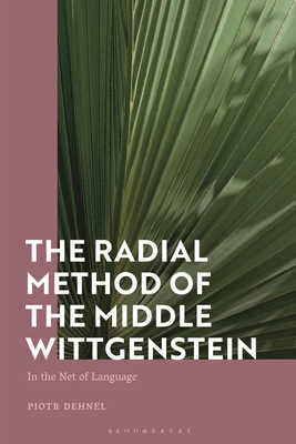 The Radial Method of the Middle Wittgenstein: In the Net of Language - Piotr Dehnel