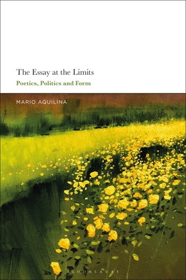 The Essay At the Limits: Poetics, Politics and Form - Mario Aquilina