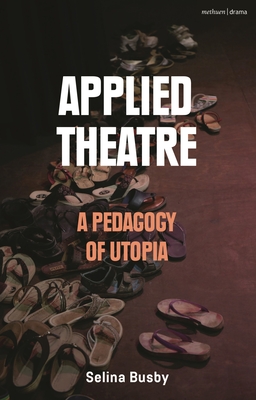 Applied Theatre: A Pedagogy of Utopia - Selina Busby