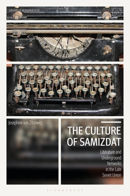 The Culture of Samizdat: Literature and Underground Networks in the Late Soviet Union - Josephine Von Zitzewitz