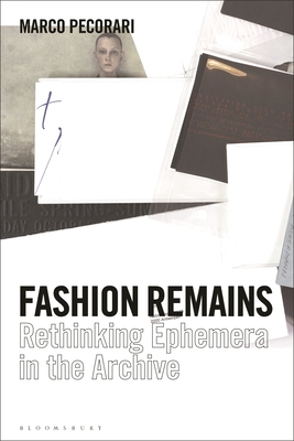 Fashion Remains: Rethinking Ephemera in the Archive - Marco Pecorari