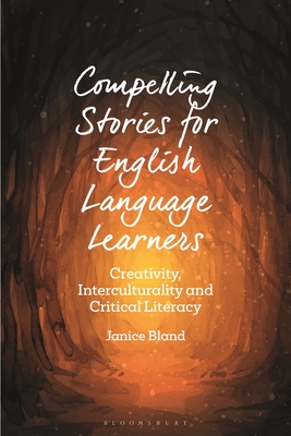 Compelling Stories for English Language Learners: Creativity, Interculturality and Critical Literacy - Janice Bland