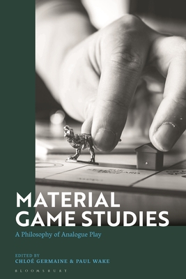 Material Game Studies: A Philosophy of Analogue Play - Chloe Germaine