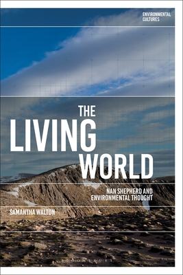 The Living World: Nan Shepherd and Environmental Thought - Samantha Walton