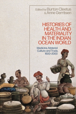 Histories of Health and Materiality in the Indian Ocean World: Medicine, Material Culture and Trade, 1600-2000 - Anne Gerritsen