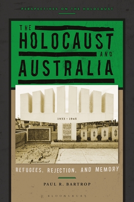 The Holocaust and Australia: Refugees, Rejection, and Memory - Paul R. Bartrop