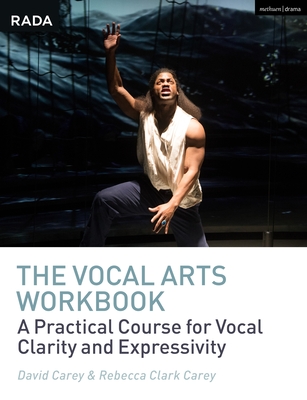 The Vocal Arts Workbook: A Practical Course for Developing the Expressive Actor's Voice - David Carey