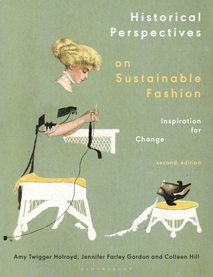 Historical Perspectives on Sustainable Fashion: Inspiration for Change - Amy Twigger Holroyd