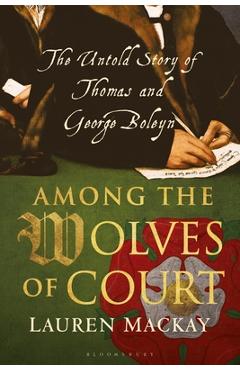 Coperta cărții 'Among the Wolves of Court: The Untold Story of Thomas and George Boleyn - Lauren Mackay'