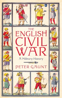 The English Civil War: A Military History - Peter Gaunt