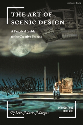 The Art of Scenic Design: A Practical Guide to the Creative Process - Robert Mark Morgan
