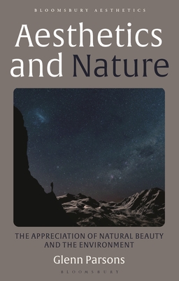 Aesthetics and Nature: The Appreciation of Natural Beauty and the Environment - Glenn Parsons