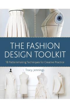The Fashion Design Toolkit: 18 Patternmaking Techniques for Creative Practice - Tracy Jennings