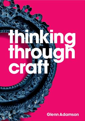 Thinking Through Craft - Glenn Adamson