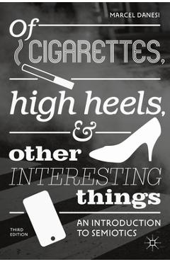 Coperta cărții 'Of Cigarettes, High Heels, and Other Interesting Things: An Introduction to Semiotics - Marcel Danesi'