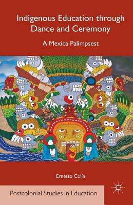 Indigenous Education Through Dance and Ceremony: A Mexica Palimpsest - E. Colín