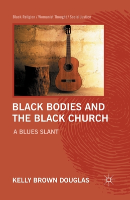 Black Bodies and the Black Church: A Blues Slant - Kelly Brown Douglas