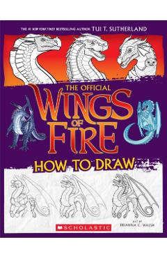 Wings of Fire: The Official How to Draw - Tui T. Sutherland