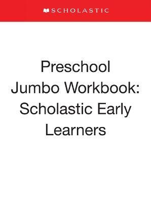 Preschool Jumbo Workbook: Scholastic Early Learners (Jumbo Workbook) - Scholastic