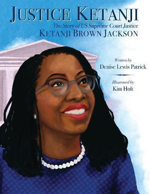 Justice Ketanji: The Story of Us Supreme Court Justice Ketanji Brown Jackson - Denise Lewis Patrick