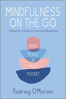 Mindfulness on the Go: Inner Peace in Your Pocket - Padraig O'morain