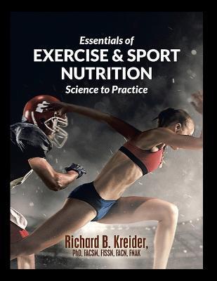 Essentials of Exercise & Sport Nutrition: Science to Practice - Richard Kreider Facsm Fissn Fnak