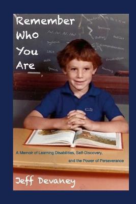 Remember Who You Are: A Memoir of Learning Disabilities, Self-Discovery, and the Power of Perseverence - Jeff Devaney