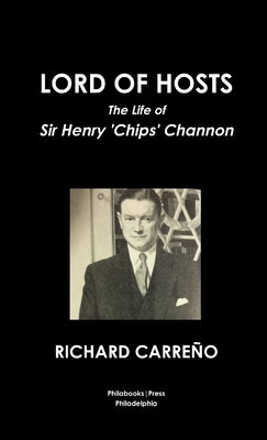 Lord of Hosts the Life of Sir Henry 'Chips' Channon - Richard Carreño