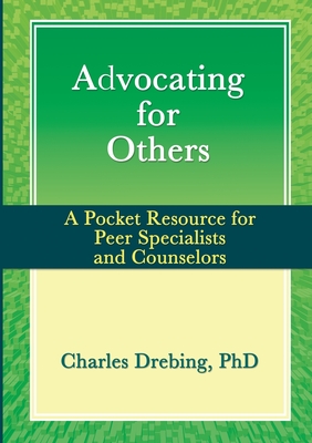 Advocating for Others: A Pocket Resource for Peer Specialists and Counselors - Charles Drebing