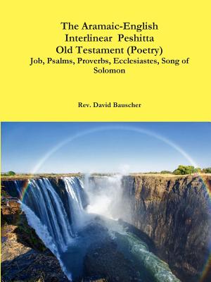The Aramaic-English Interlinear Peshitta Old Testament (Poetry) Job, Psalms, Proverbs, Ecclesiastes, Song of Solomon) - David Bauscher