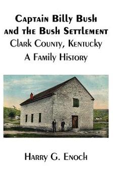 Coperta cărții 'Captain Billy Bush and the Bush Settlement, Clark County, Kentucky, A Family History - Harry G. Enoch'