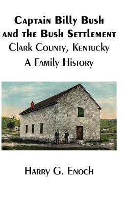 Captain Billy Bush and the Bush Settlement, Clark County, Kentucky, A Family History - Harry G. Enoch