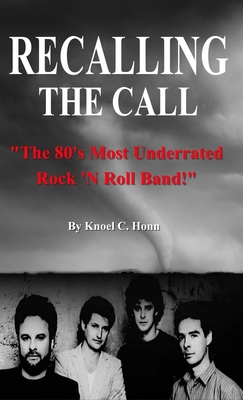 Recalling The Call: The 80's Most Underrated Rock 'N Roll Band! - Knoel Honn